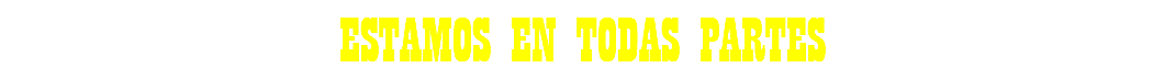 ESTAMOS EN TODAS PARTES